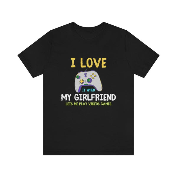 I Love It When My Girlfriend Lets Me Play Video Games T-shirt