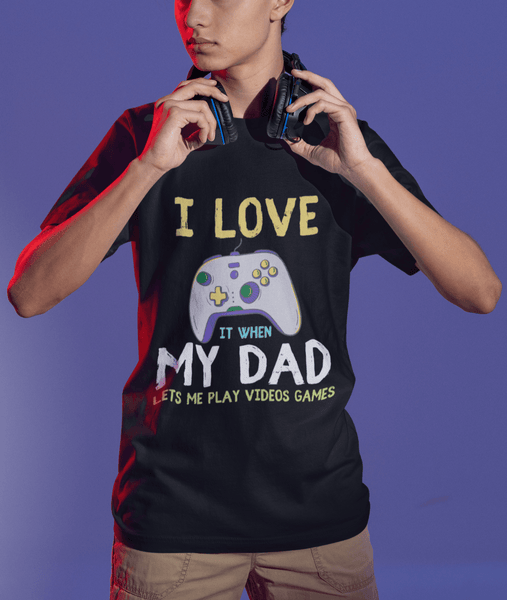 I Love It When My Dad Lets Me Play Video Games Tshirt